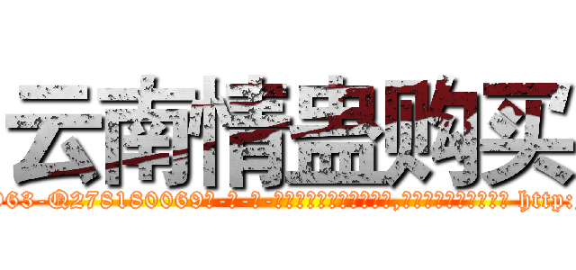 云南情蛊购买 (云南情蛊购买【电-186x2687x6963-Q278180069元-吉-药-业】我们做的是长期生意,靠的是老客户长期支持 http://sngk.net/0RXdak
)