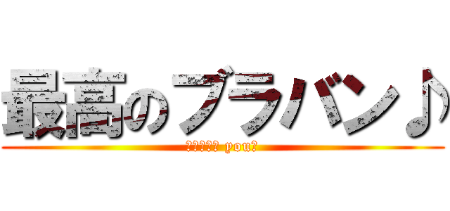 最高のブラバン♪ (〜ｔａｎｋ you〜)