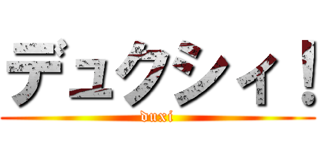 デュクシィ！ (duxi)