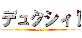 デュクシィ！ (duxi)