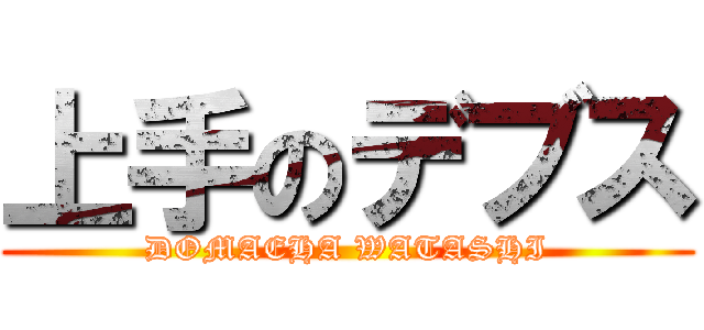 上手のデブス (DOMAEHA WATASHI)