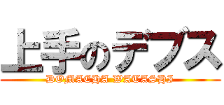 上手のデブス (DOMAEHA WATASHI)