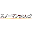 スノーマンのうんこ☃ ()