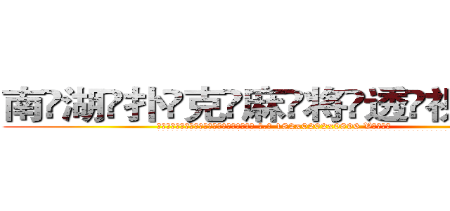 南湖扑克麻将透视眼镜 (南湖扑克麻将透视眼镜【 电.话 182x0202x0896 V信同号】 
常强大，角色也特别多，男女角色各有18个可供选择。微微选择的红衣女侠是比较少有人选的，倒不是说女侠外表不漂亮，而是因为她的武
)