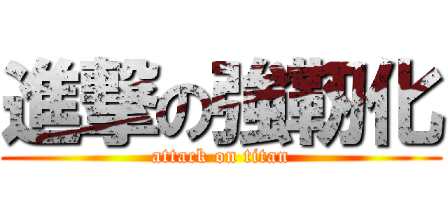 進撃の強靭化 (attack on titan)