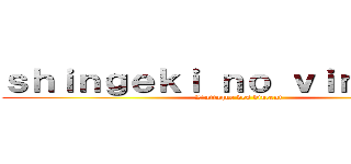 ｓｈｉｎｇｅｋｉ ｎｏ ｖｉｎｃｅｎｔ  (L'attaque des vincent )