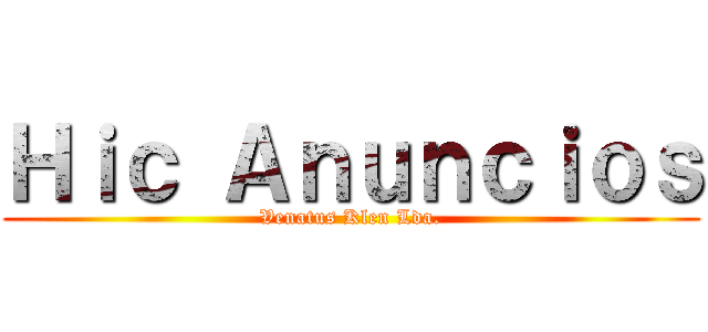 Ｈｉｃ Ａｎｕｎｃｉｏｓ (Venatus Klen Lda.)