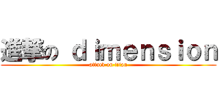 進撃の ｄｉｍｅｎｓｉｏｎ (attack on titan)