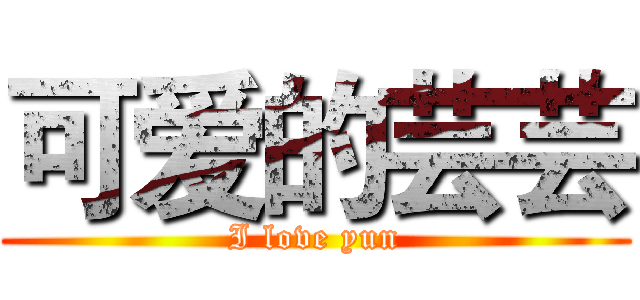 可爱的芸芸 (I love yun)