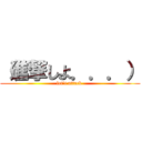 （進撃しよ．．．） (let`t attack )