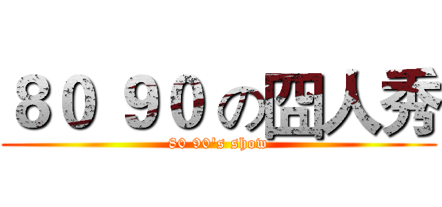 ８０ ９０ の囧人秀 (80 90's show)