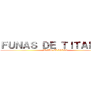 ＦＵＮＡＳ ＤＥ ＴＩＴＡＮＥＳ (FUNAS: EL ANIME)