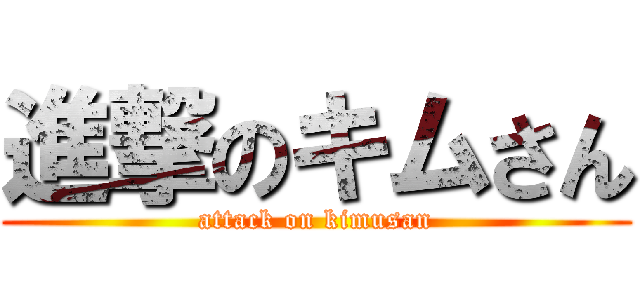進撃のキムさん (attack on kimusan)