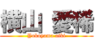 横山 愛稀 (Yokoyama aiki)