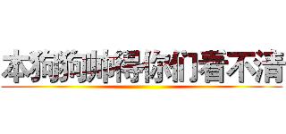 本狗狗帅得你们看不清 ()