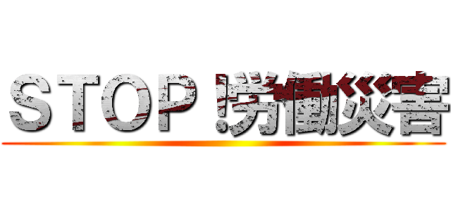 ＳＴＯＰ！労働災害 ()