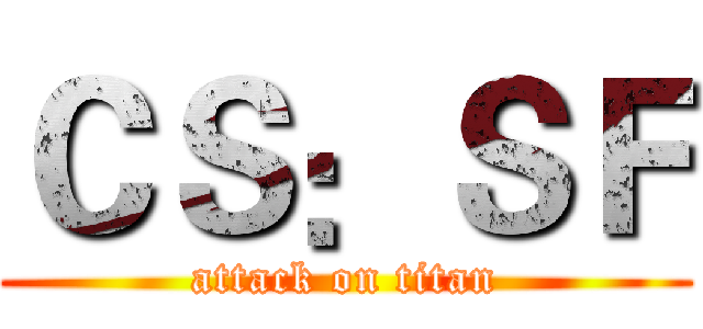 ＣＳ：ＳＦ (attack on titan)