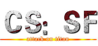 ＣＳ：ＳＦ (attack on titan)