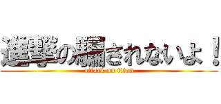 進撃の騙されないよ！ (attack on titan)