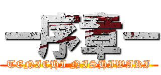 ー序章ー (TENICHI NISHIWAKI)