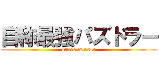 自称最強パズドラー (attack on titan)