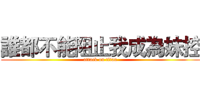 誰都不能阻止我成為妹控 (attack on titan)