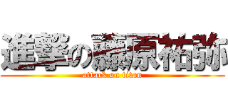進撃の藤原祐弥 (attack on titan)