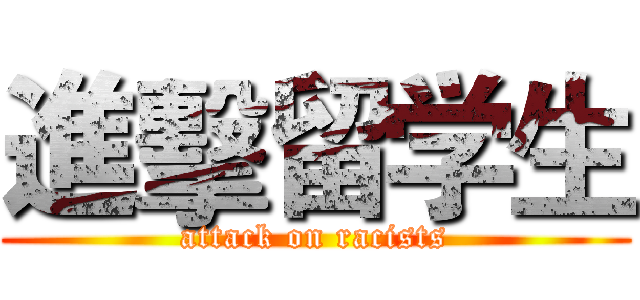 進擊留学生 (attack on racists)