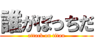誰がぼっちだ (attack on titan)