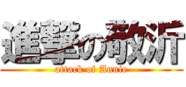 進撃の敬沂 (attack of Annie)
