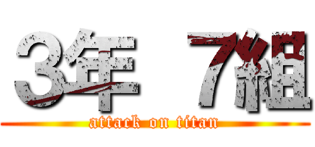 ３年 ７組 (attack on titan)