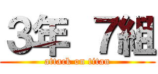 ３年 ７組 (attack on titan)