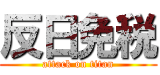 反日免税 (attack on titan)