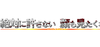 絶対に許さない 顔も見たくない (attack on titan)