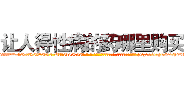 让人得性病的药哪里购买 (让人得性病的药哪里购买【电-186x2687x6963-Q278180069元-吉-药-业】我们做的是长期生意,靠的是老客户长期支持 http://sngk.net/hj9QGA
)