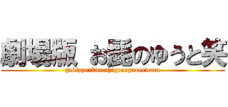 劇場版 お髭のゆうと笑 (gekizyouban ohigenoyuutowara)
