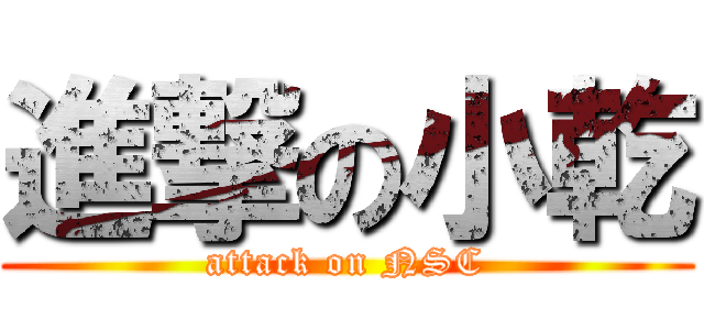 進撃の小乾 (attack on NSC)