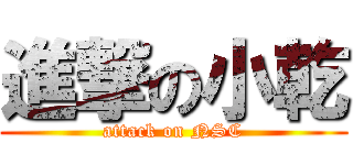 進撃の小乾 (attack on NSC)