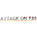 ＡＴＴＡＣＫ ＯＮ ＦＡＮＳ (only for fans)