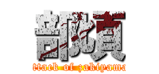 部頃 (attack of zakiyama)