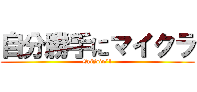 自分勝手にマイクラ (Episode　1)