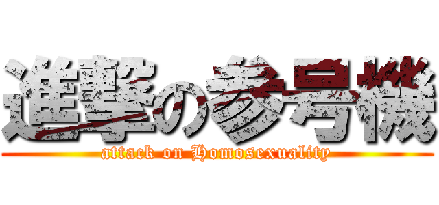 進撃の参号機 (attack on Homosexuality)