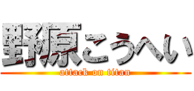 野原こうへい (attack on titan)