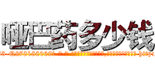 哑巴药多少钱 (哑巴药多少钱【电-186x2687x6963-Q278180069元-吉-药-业】我们做的是长期生意,靠的是老客户长期支持 http://sngk.net/X782WH
)