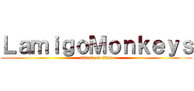 ＬａｍｉｇｏＭｏｎｋｅｙｓ (attack on titan)