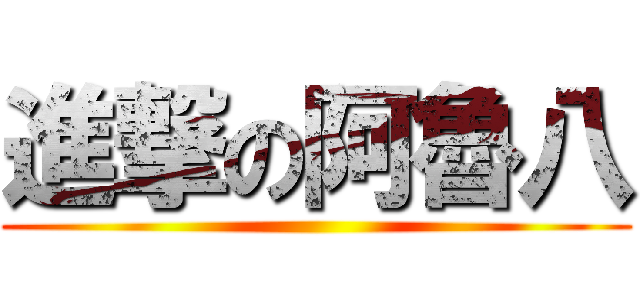 進撃の阿魯八 ()