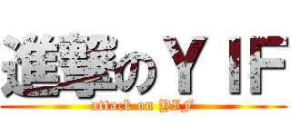 進撃のＹＩＦ (attack on YIF)