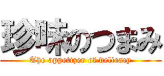 珍味のつまみ (The appetizer of delicacy)