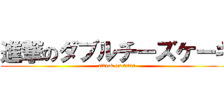 進撃のダブルチーズケーキ (attack on titan)