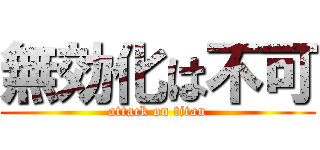 無効化は不可 (attack on titan)